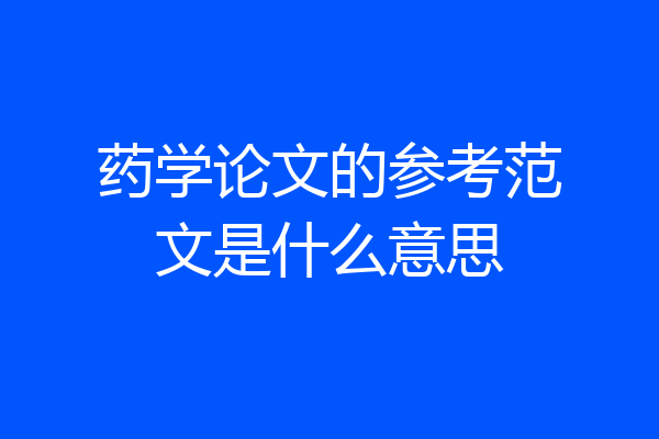 药学论文的参考范文是什么意思
