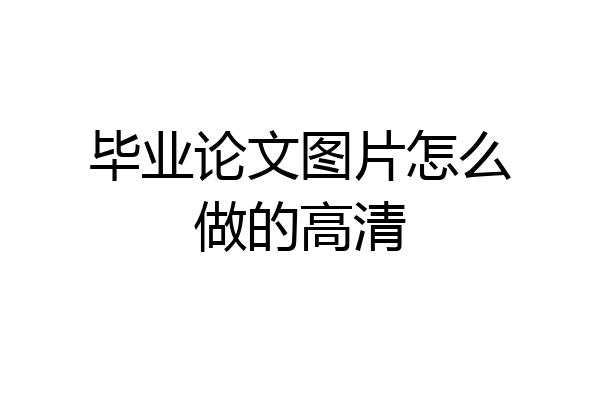 毕业论文图片怎么做的高清