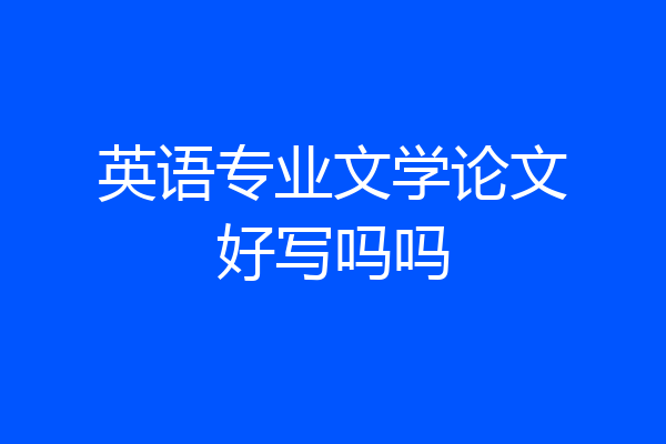 英语专业文学论文好写吗吗