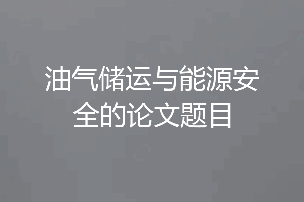 油气储运与能源安全的论文题目