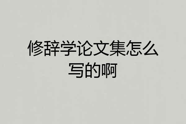 修辞学论文集怎么写的啊