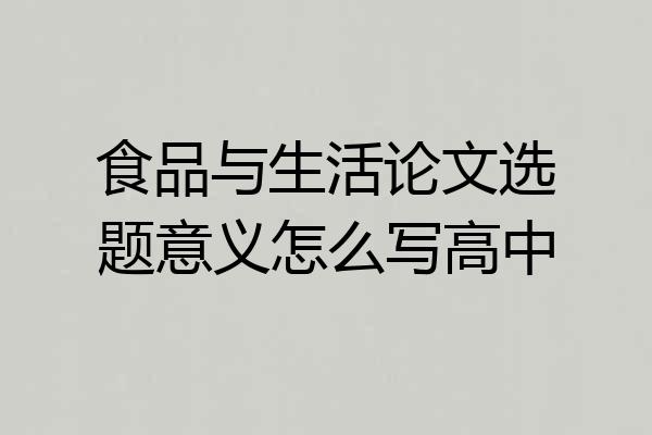 食品与生活论文选题意义怎么写高中