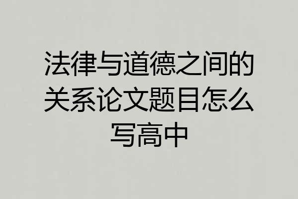 法律与道德之间的关系论文题目怎么写高中