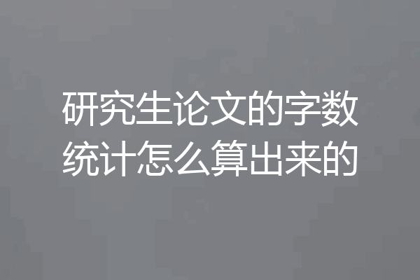 研究生论文的字数统计怎么算出来的