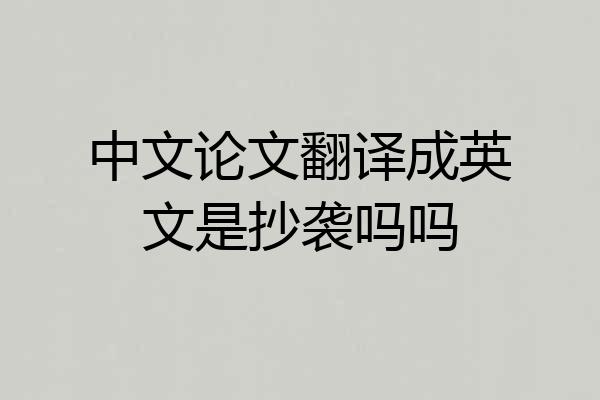 中文论文翻译成英文是抄袭吗吗