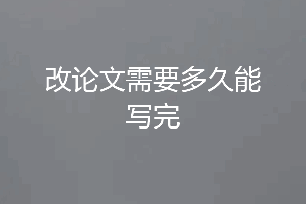 改论文需要多久能写完