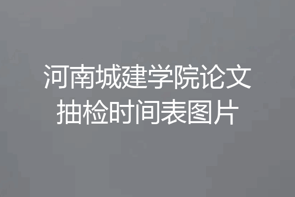 河南城建学院论文抽检时间表图片