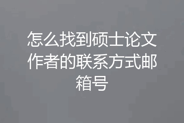 怎么找到硕士论文作者的联系方式邮箱号