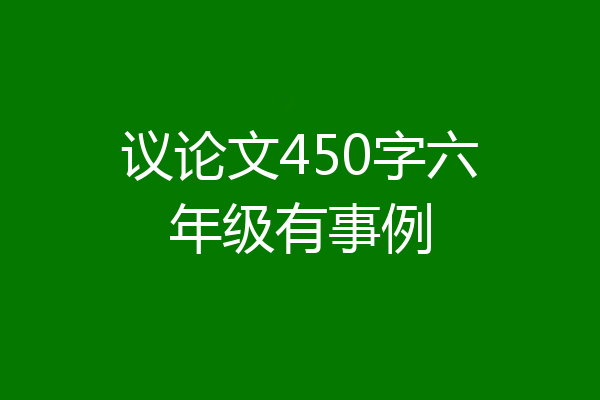 议论文450字六年级有事例