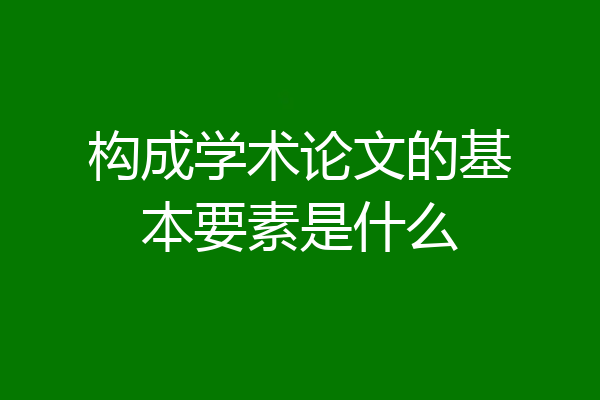 构成学术论文的基本要素是什么