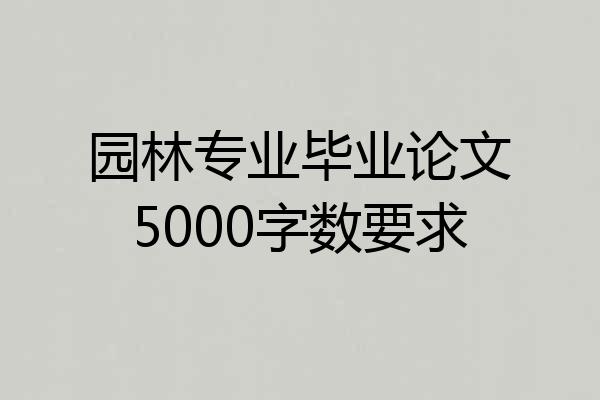 园林专业毕业论文5000字数要求