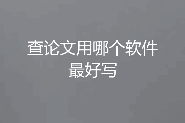 查论文用哪个软件最好写