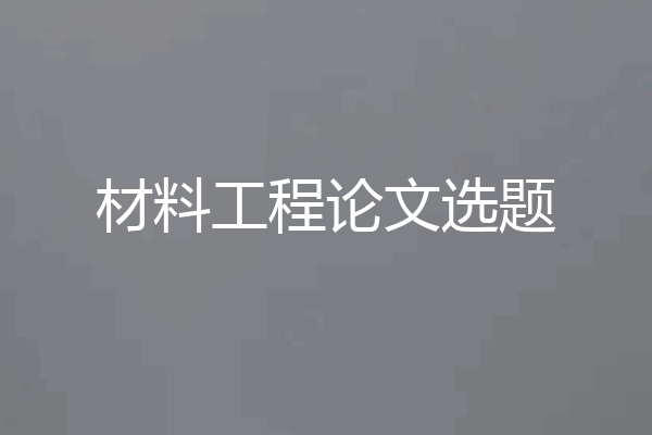材料工程论文选题