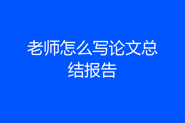 老师怎么写论文总结报告