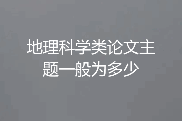 地理科学类论文主题一般为多少