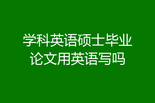 学科英语硕士毕业论文用英语写吗