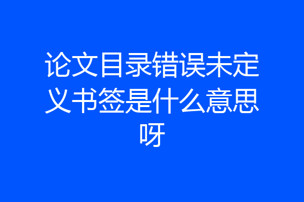 论文目录错误未定义书签是什么意思呀