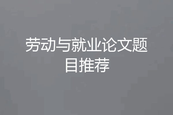 劳动与就业论文题目推荐