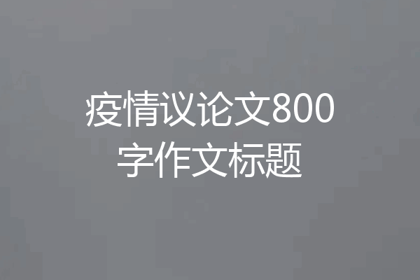 疫情议论文800字作文标题