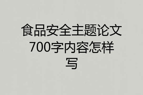 食品安全主题论文700字内容怎样写