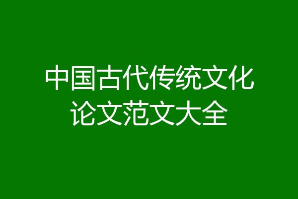 中国古代传统文化论文范文大全