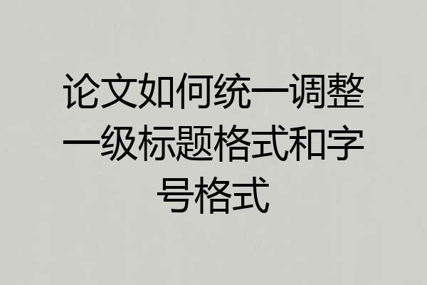 论文如何统一调整一级标题格式和字号格式