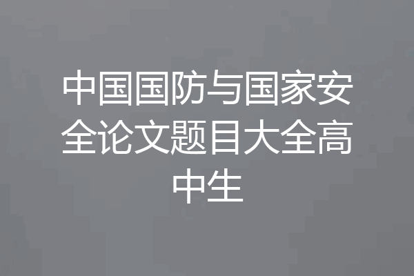 中国国防与国家安全论文题目大全高中生
