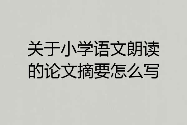 关于小学语文朗读的论文摘要怎么写