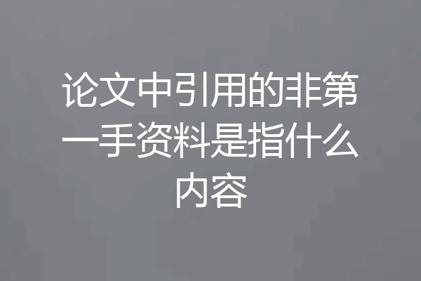 论文中引用的非第一手资料是指什么内容