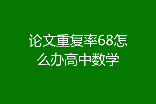 论文重复率68怎么办高中数学