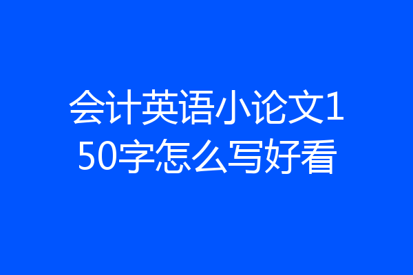 会计英语小论文150字怎么写好看