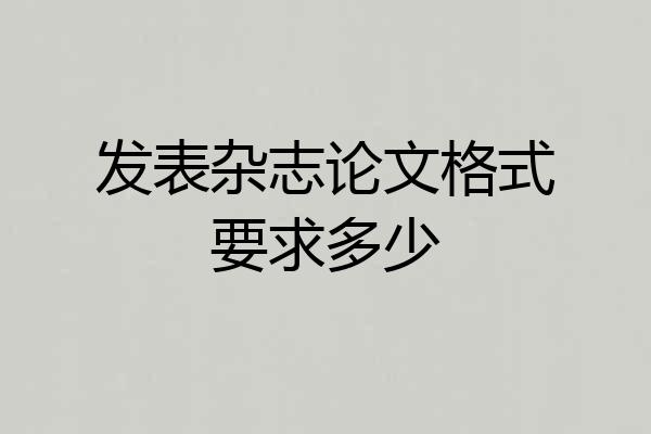 发表杂志论文格式要求多少