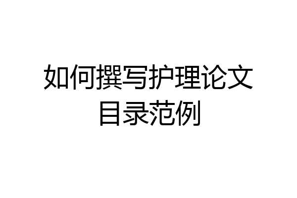 如何撰写护理论文目录范例
