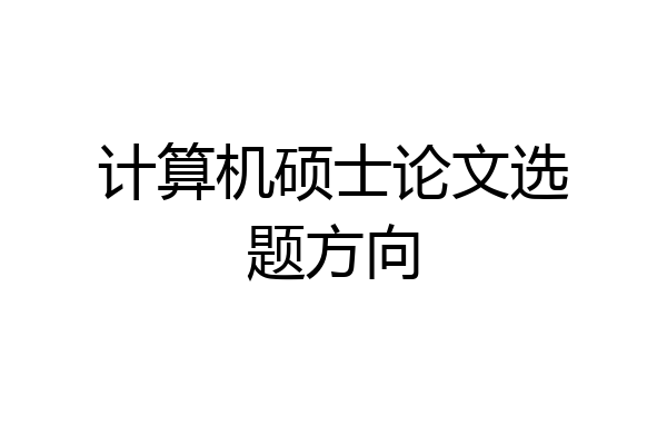 计算机硕士论文选题方向