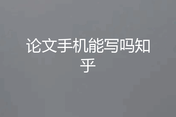 论文手机能写吗知乎