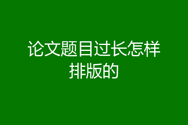 论文题目过长怎样排版的