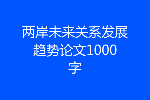 两岸未来关系发展趋势论文1000字
