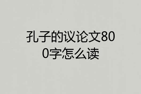 孔子的议论文800字怎么读