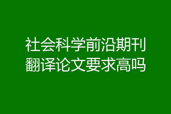 社会科学前沿期刊翻译论文要求高吗