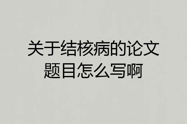 关于结核病的论文题目怎么写啊