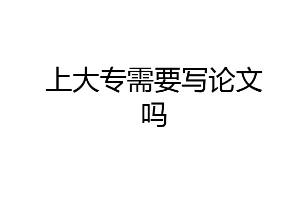 上大专需要写论文吗