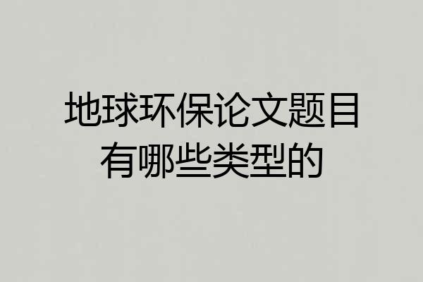 地球环保论文题目有哪些类型的