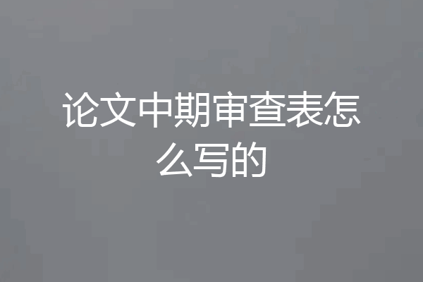 论文中期审查表怎么写的