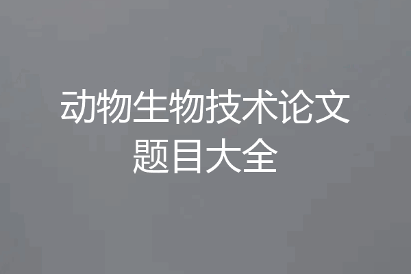 动物生物技术论文题目大全
