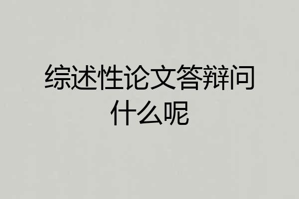 综述性论文答辩问什么呢