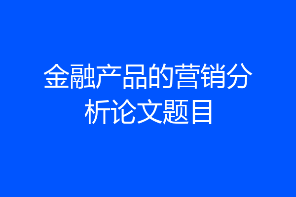 金融产品的营销分析论文题目