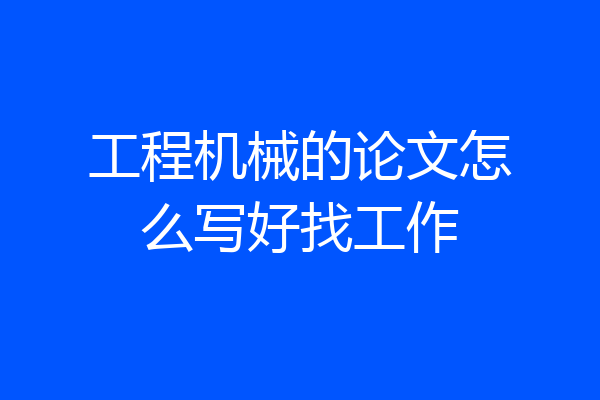 工程机械的论文怎么写好找工作