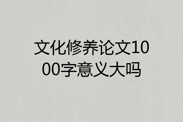文化修养论文1000字意义大吗