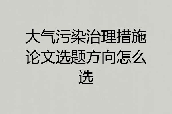 大气污染治理措施论文选题方向怎么选