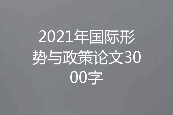 2021年国际形势与政策论文3000字